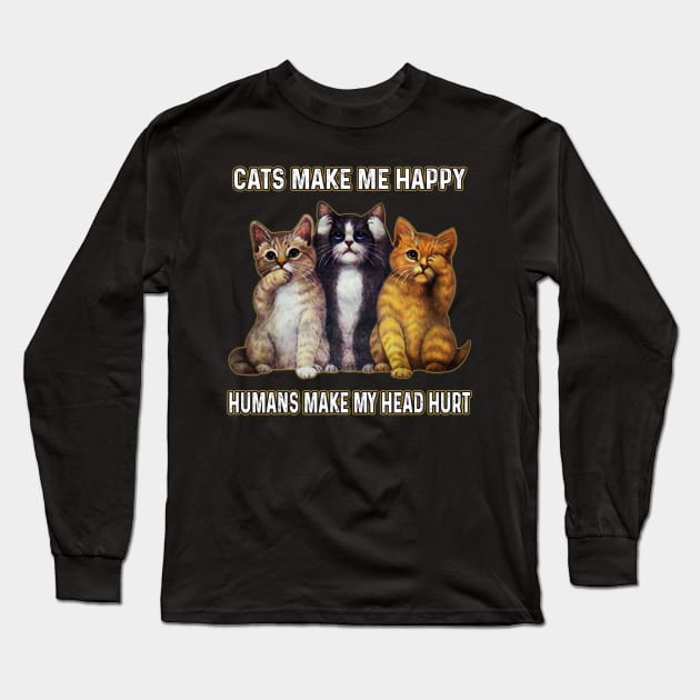 Cats Make Me Happy Humans Make My Head Hurt Long Sleeve T-Shirt by Sun68